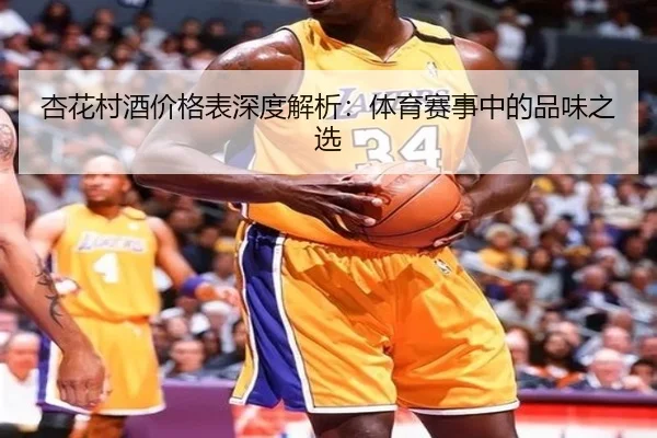 杏花村酒价格表深度解析：体育赛事中的品味之选
